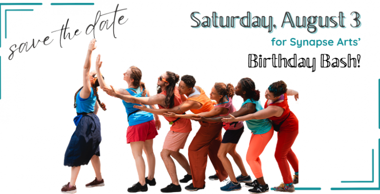 On the white background, text reads: Save the date Saturday, August 3 for Synapse Arts’ Birthday Bash. Cut out image of a dance tableaux shows six dancers in colorful costumes standing in a horizontal line. All of them are reaching out forward to the seve
