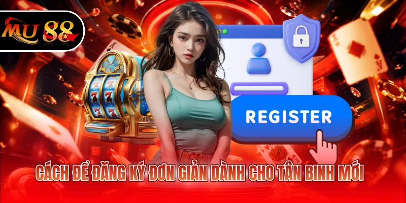 Cách để đăng ký đơn giản dành cho tân binh mới
